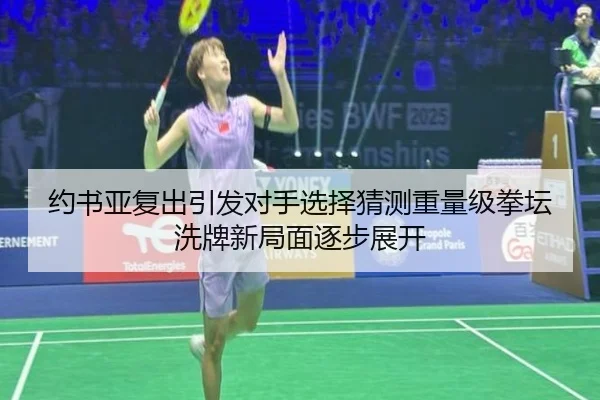 约书亚复出引发对手选择猜测重量级拳坛洗牌新局面逐步展开